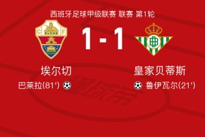 埃尔切1-1皇家贝蒂斯，鲁伊瓦尔破僵，巴莱拉扳平比分